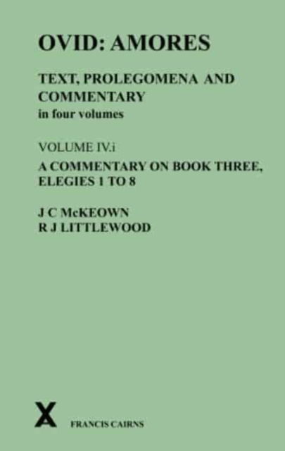 Cover for James C McKeown · Ovid: Amores. Text, Prolegomena and Commentary in four volumes. Volume IV.i. A Commentary on Book Three, Elegies 1 to 8 (Hardcover Book) (2023)