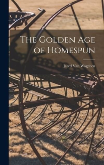 Cover for Jared 1871-1960 Van Wagenen · The Golden Age of Homespun (Hardcover bog) (2021)