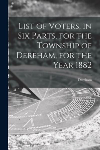 Cover for Dereham (Ont ) · List of Voters, in Six Parts, for the Township of Dereham, for the Year 1882 [microform] (Paperback Bog) (2021)