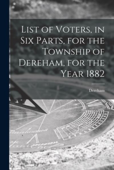 Cover for Dereham (Ont ) · List of Voters, in Six Parts, for the Township of Dereham, for the Year 1882 [microform] (Paperback Book) (2021)