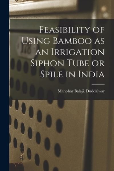 Cover for Manohar Balaji Duddalwar · Feasibility of Using Bamboo as an Irrigation Siphon Tube or Spile in India (Paperback Book) (2021)