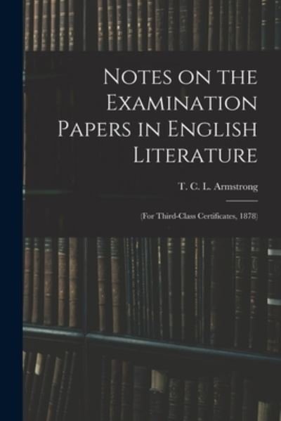 Cover for T C L (Thomas Clinton L Armstrong · Notes on the Examination Papers in English Literature (Paperback Book) (2021)
