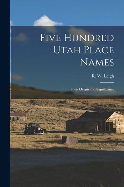 Cover for R W (Rufus Wood) 1884- Leigh · Five Hundred Utah Place Names (Paperback Book) (2021)