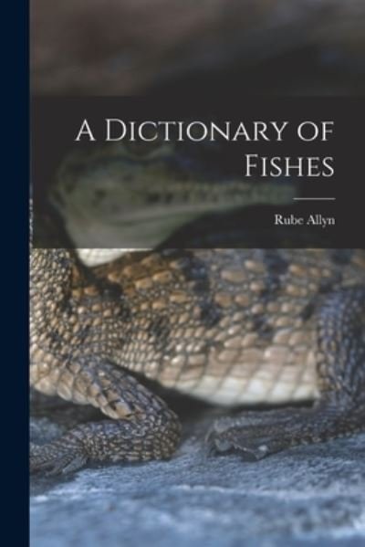 Cover for Rube 1901-1968 Allyn · A Dictionary of Fishes (Paperback Bog) (2021)