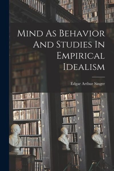 Cover for Edgar Arthur Singer · Mind As Behavior And Studies In Empirical Idealism (Paperback Book) (2021)