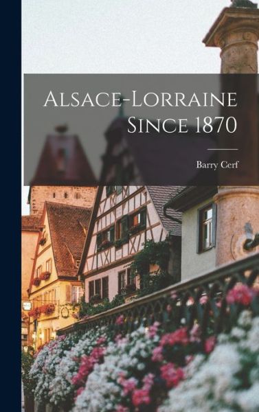 Alsace-Lorraine Since 1870 - Barry Cerf - Books - Creative Media Partners, LLC - 9781015490239 - October 26, 2022