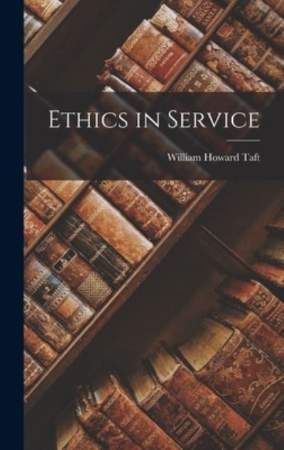 Ethics in Service - William Howard Taft - Książki - Creative Media Partners, LLC - 9781015924239 - 27 października 2022