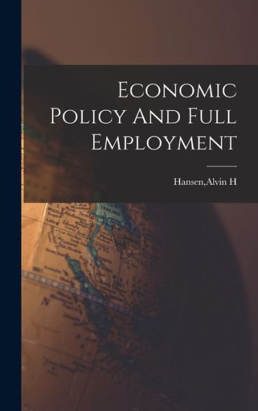 Cover for Alvin H. Hansen · Economic Policy and Full Employment (Book) (2022)