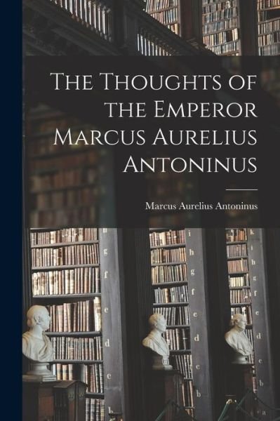 Cover for Marcus Aurelius Antoninus · Thoughts of the Emperor Marcus Aurelius Antoninus (Buch) (2022)