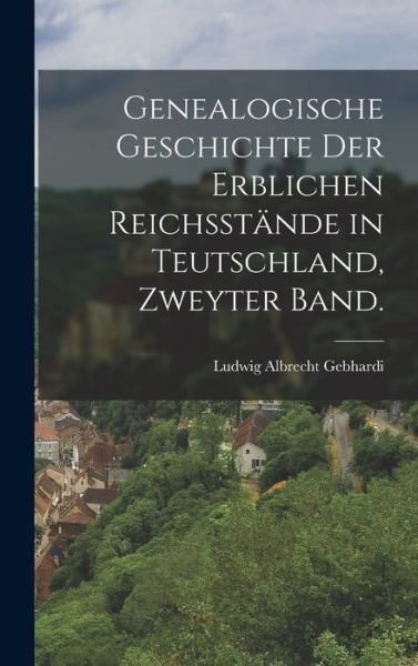 Cover for Ludwig Albrecht Gebhardi · Genealogische Geschichte der Erblichen Reichsstände in Teutschland, Zweyter Band (Bok) (2022)