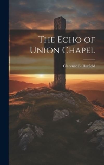 Clarence E. Hatfield · Echo of Union Chapel (Book) (2023)