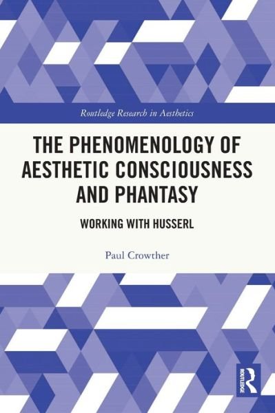 The Phenomenology of Aesthetic Consciousness and Phantasy: Working with Husserl - Routledge Research in Aesthetics - Paul Crowther - Bøger - Taylor & Francis Ltd - 9781032080239 - 27. maj 2024
