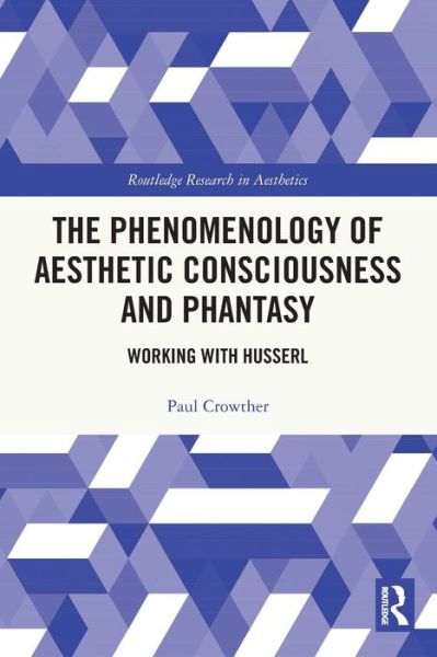 Cover for Crowther, Paul (Alma Mater University Europaea, Slovenia) · The Phenomenology of Aesthetic Consciousness and Phantasy: Working with Husserl - Routledge Research in Aesthetics (Paperback Book) (2024)