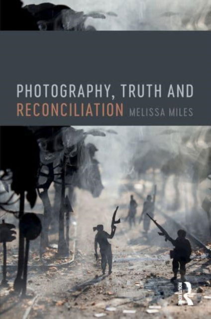 Cover for Melissa Miles · Photography, Truth and Reconciliation (Inbunden Bok) (2021)