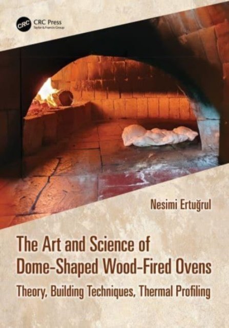 Cover for Nesimi Ertugrul · The Art and Science of Dome-Shaped Wood-Fired Ovens: Theory, Building Techniques, Thermal Profiling (Pocketbok) (2024)