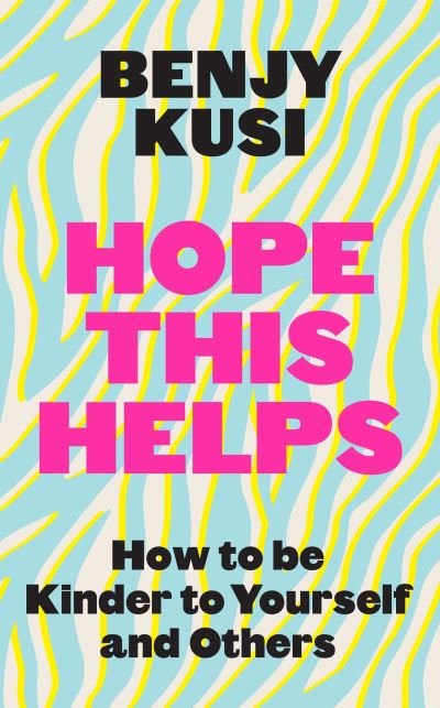 Hope this Helps: How to be Kinder to Yourself and Others - Benjy Kusi - Bøger - Headline Publishing Group - 9781035401239 - 18. januar 2024