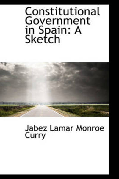 Cover for Jabez Lamar Monroe Curry · Constitutional Government in Spain: a Sketch (Paperback Book) (2009)