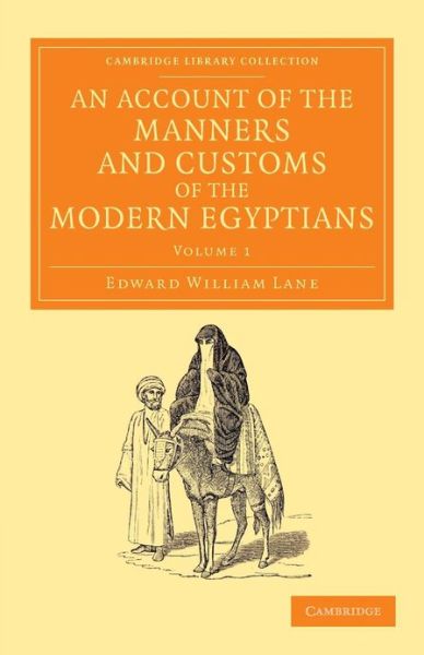 Cover for Edward William Lane · An Account of the Manners and Customs of the Modern Egyptians: Written in Egypt during the Years 1833, –34, and –35, Partly from Notes Made during a Former Visit to that Country in the Years 1825, –26, –27 and –28 - Cambridge Library Collection - Perspect (Taschenbuch) (2013)