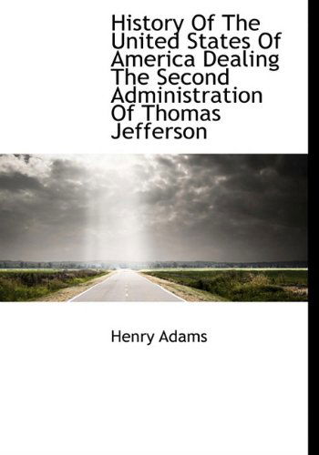 Cover for Henry Adams · History of the United States of America Dealing the Second Administration of Thomas Jefferson (Hardcover Book) (2009)