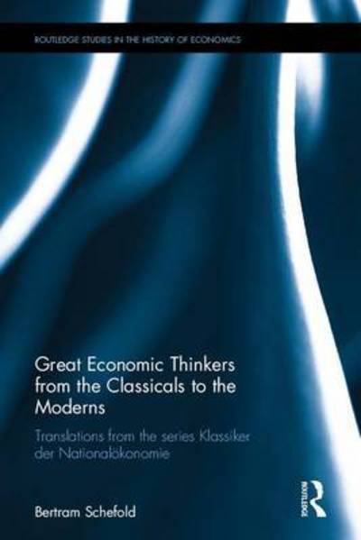 Cover for Schefold, Bertram (Johann-Wolfgang Goethe University, Frankfurt, Germany) · Great Economic Thinkers from the Classicals to the Moderns: Translations from the series Klassiker der Nationaloekonomie - Routledge Studies in the History of Economics (Hardcover Book) (2016)