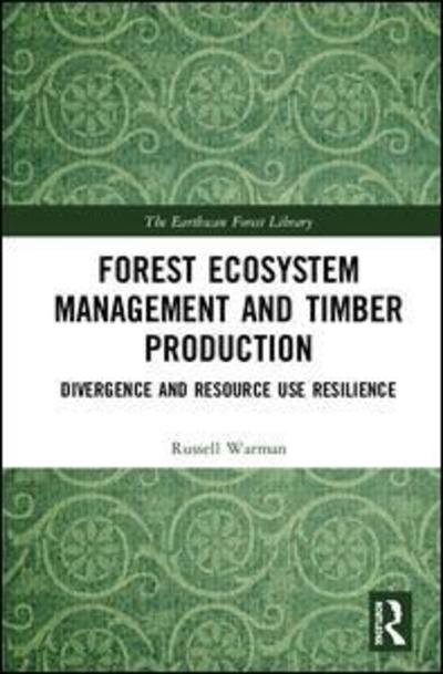 Cover for Warman, Russell (University of Tasmania, Australia) · Forest Ecosystem Management and Timber Production: Divergence and Resource Use Resilience - The Earthscan Forest Library (Hardcover Book) (2018)