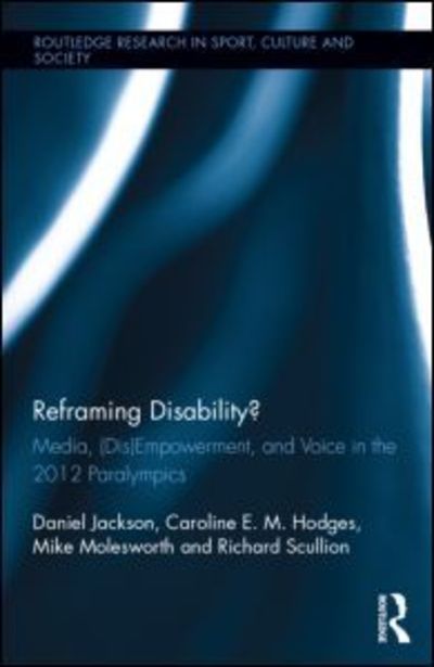Cover for Daniel Jackson · Reframing Disability?: Media, (Dis)Empowerment, and Voice in the 2012 Paralympics - Routledge Research in Sport, Culture and Society (Hardcover Book) (2014)