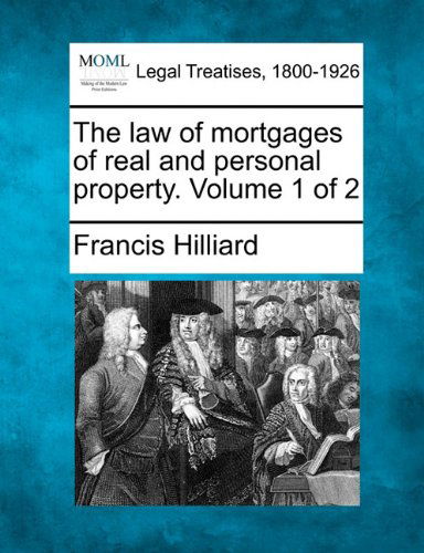 Cover for Francis Hilliard · The Law of Mortgages of Real and Personal Property. Volume 1 of 2 (Paperback Book) (2010)