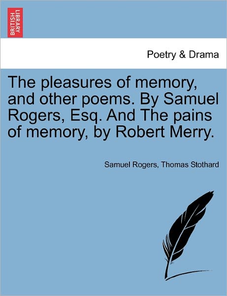 Cover for Samuel Rogers · The Pleasures of Memory, and Other Poems. by Samuel Rogers, Esq. and the Pains of Memory, by Robert Merry. (Paperback Book) (2011)
