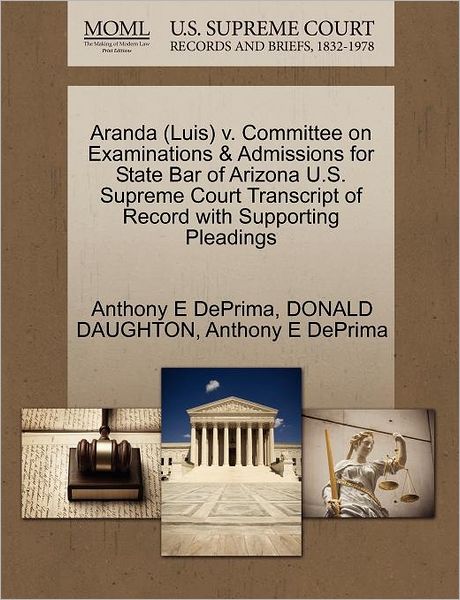 Aranda (Luis) V. Committee on Examinations & Admissions for State Bar of Arizona U.s. Supreme Court Transcript of Record with Supporting Pleadings - Anthony E Deprima - Books - Gale Ecco, U.S. Supreme Court Records - 9781270622239 - October 30, 2011