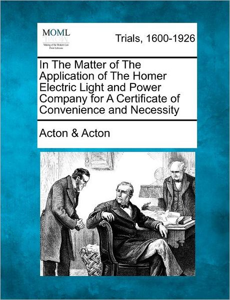 Cover for Acton, Acton &amp; · In the Matter of the Application of the Homer Electric Light and Power Company for a Certificate of Convenience and Necessity (Paperback Book) (2012)