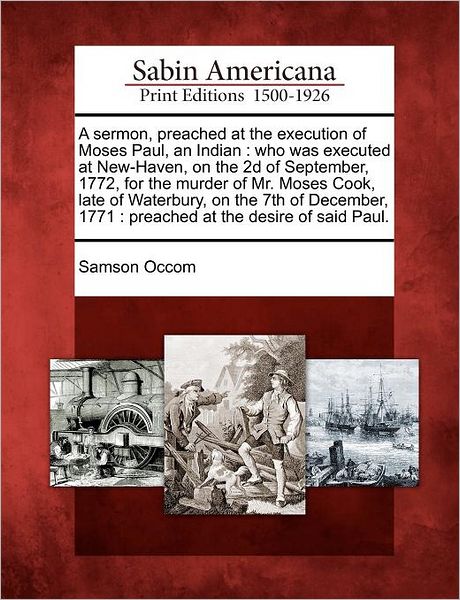 Cover for Samson Occom · A Sermon, Preached at the Execution of Moses Paul, an Indian: Who Was Executed at New-haven, on the 2d of September, 1772, for the Murder of Mr. Moses C (Paperback Book) (2012)