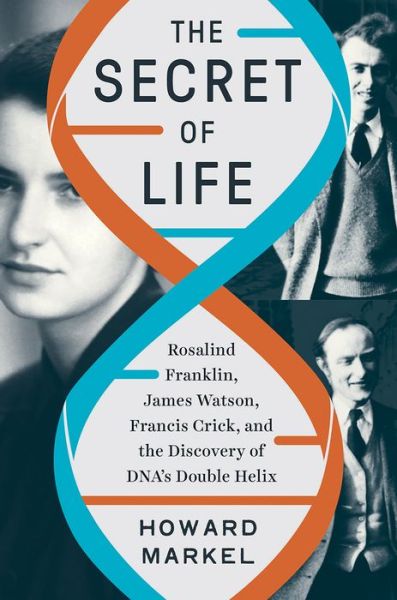 Cover for Markel, Howard (University of Michigan) · The Secret of Life: Rosalind Franklin, James Watson, Francis Crick, and the Discovery of DNA's Double Helix (Inbunden Bok) (2021)