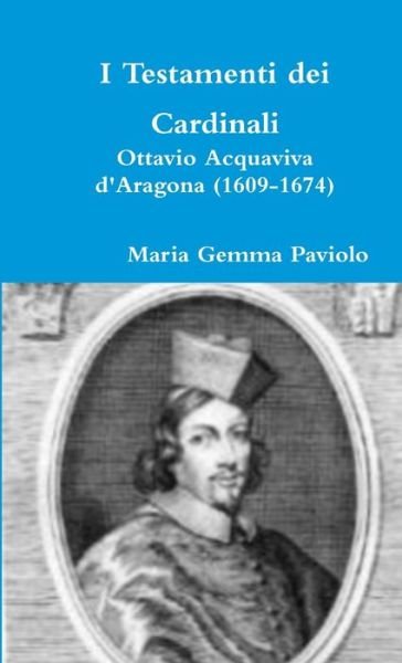 Cover for Maria Gemma Paviolo · I Testamenti Dei Cardinali: Ottavio Acquaviva D'aragona (1609-1674) (Taschenbuch) (2016)