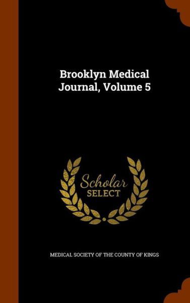 Cover for Medical Society of the County of Kings · Brooklyn Medical Journal, Volume 5 (Hardcover Book) (2015)