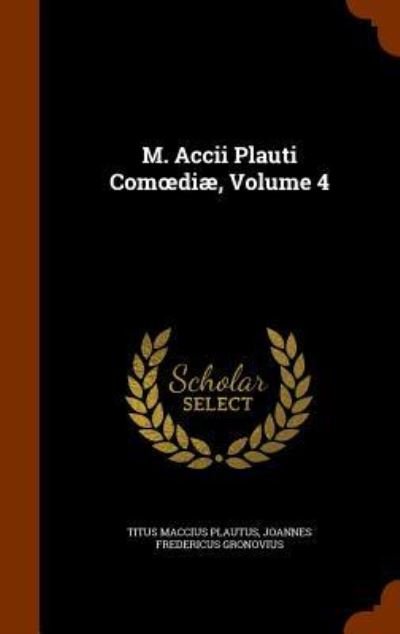 Cover for Titus Maccius Plautus · M. Accii Plauti Com?diæ, Volume 4 (Innbunden bok) (2015)