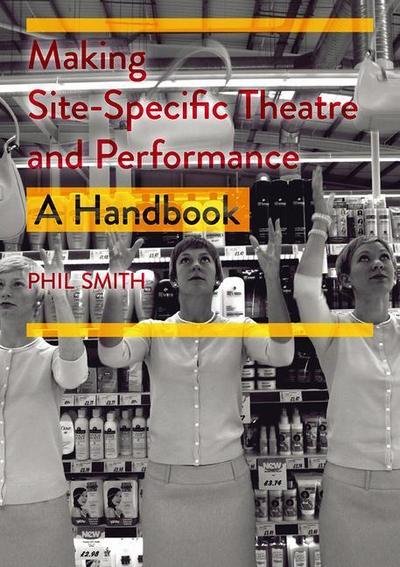 Cover for Phil Smith · Making Site Specific Theatre and Performance (Book) [1st ed. 2019 edition] (2018)