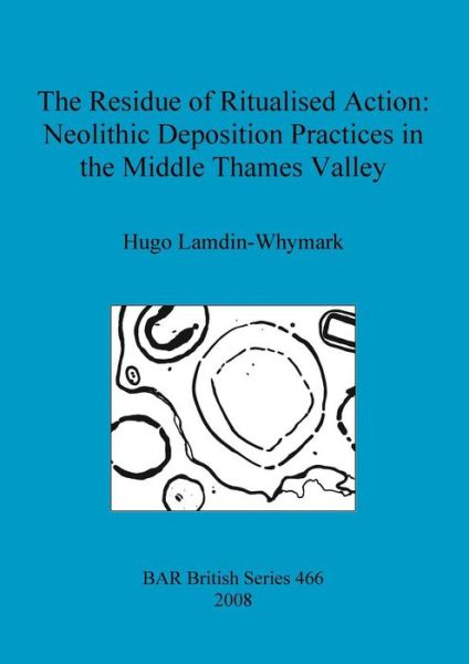 Cover for Hugo Lamdin-whymark · The Residue of Ritualised Action: Neolithic Deposition Practices in the Middle Thames Valley - British Archaeological Reports British Series (Pocketbok) (2008)