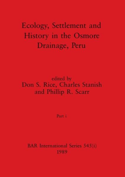 Ecology, Settlement and History in the Osmore Drainage, Peru, Part I - Don S. Rice - Books - British Archaeological Reports Limited - 9781407387239 - December 31, 1989