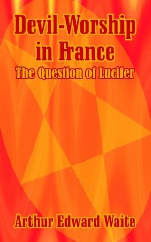 Cover for Professor Arthur Edward Waite · Devil-Worship in France: The Question of Lucifer (Paperback Book) (2003)