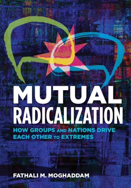 Cover for Fathali M. Moghaddam · Mutual Radicalization: How Groups and Nations Drive Each Other to Extremes (Paperback Book) (2018)