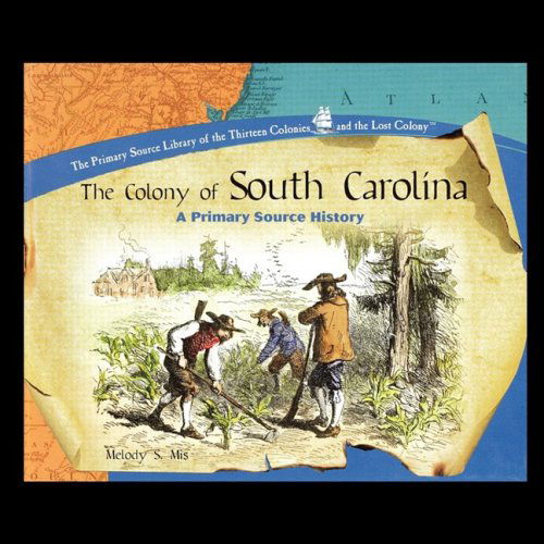 Cover for Melody Mis · The Colony of South Carolina: a Primary Source History (Primary Sources of the Thirteen Colonies and the Lost Colony) (Paperback Book) (2006)