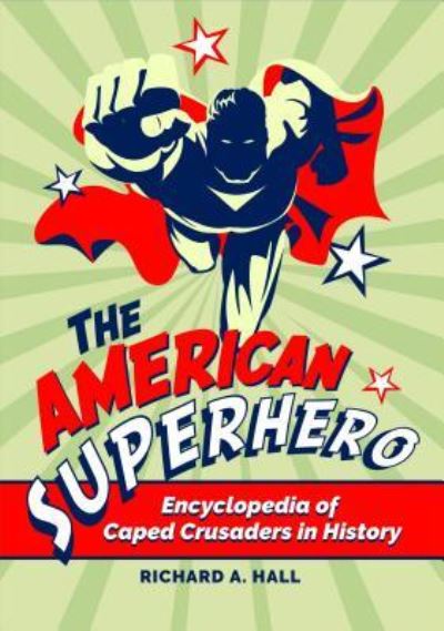 Cover for Richard A. Hall · The American Superhero: Encyclopedia of Caped Crusaders in History (Hardcover Book) (2019)