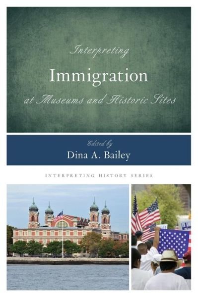 Cover for Dina A. Bailey · Interpreting Immigration at Museums and Historic Sites - Interpreting History (Innbunden bok) (2018)