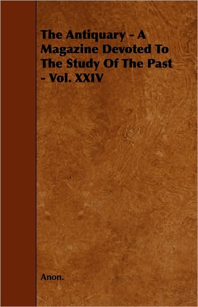 Cover for Anon · The Antiquary - a Magazine Devoted to the Study of the Past - Vol. Xxiv (Paperback Book) (2009)