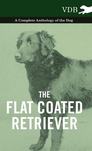Cover for The Flat Coated Retriever - a Complete Anthology of the Dog (Innbunden bok) (2010)