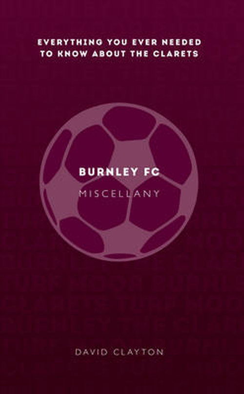 Cover for David Clayton · Burnley FC Miscellany: Everything you ever needed to know about The Clarets - Miscellany (Paperback Book) (2014)