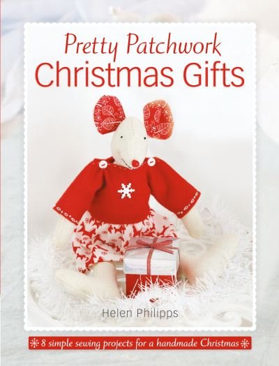 Cover for Philipps, Helen (Author) · Pretty Patchwork Christmas Gifts: 8 Simple Sewing Patterns for a Handmade Christmas (Paperback Book) (2015)
