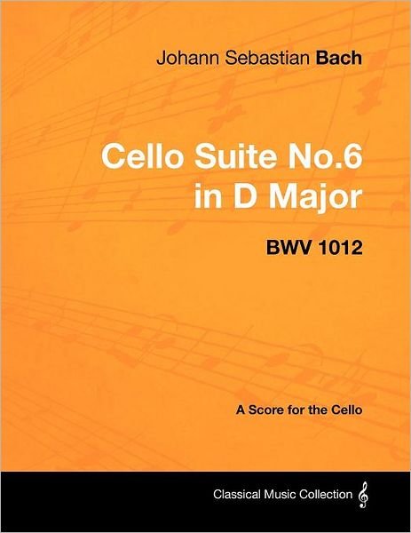 Cover for Johann Sebastian Bach · Johann Sebastian Bach - Cello Suite No.6 in D Major - Bwv 1012 - a Score for the Cello (Taschenbuch) (2012)