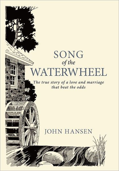 Cover for John Hansen · Song of the Waterwheel: the True Story of a Love and Marriage That Beat the Odds (Hardcover Book) (2012)