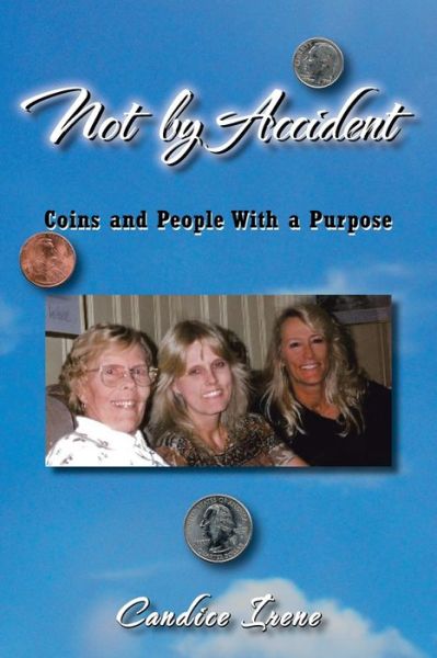 Not by Accident: Coins and People from Above - Candice Irene - Books - Xlibris Corporation - 9781462865239 - April 30, 2011